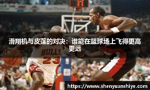 滑翔机与皮蓬的对决：谁能在篮球场上飞得更高更远