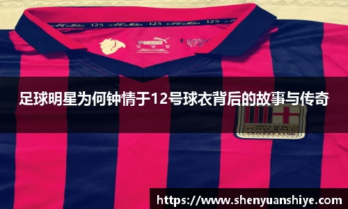 足球明星为何钟情于12号球衣背后的故事与传奇