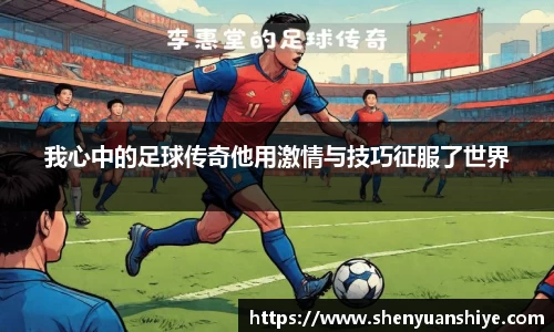 我心中的足球传奇他用激情与技巧征服了世界