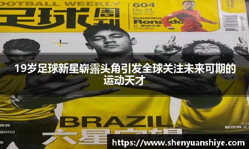 19岁足球新星崭露头角引发全球关注未来可期的运动天才